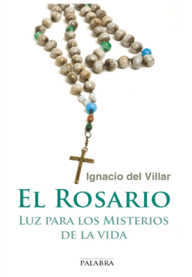 EL ROSARIO: LUZ PARA LOS MISTERIOS DE LA VIDA