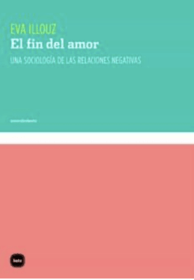 El fin del amor: Una sociología de las relaciones negativas