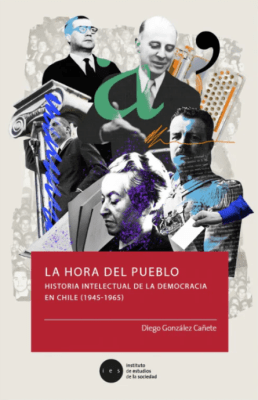 La hora del pueblo. Historia intelectual de la democracia en Chile (1945-1965)