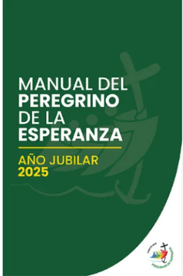 Manual del peregrino de la esperanza año jubilar 2025