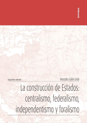LA CONSTRUCCIÓN DE ESTADOS: CENTRALISMO, FEDERALISMO, INDEPENDENTISMO Y FORALISMO