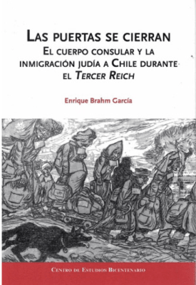 PUERTAS SE CIERRAN, LAS : EL CUERPO CONSULAR Y LA INMIGRACION JUDIA A CHILE DURANTE EL TERCER REICH