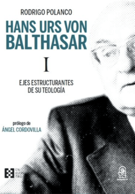 HANS URS VON BALTHASAR. I EJES ESTRUCTURANTES DE SU TEOLOGÍA
