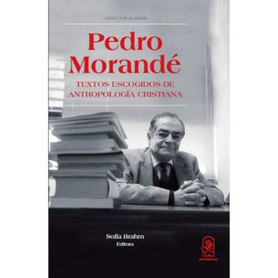 PEDRO MORANDÉ. Textos escogidos de antropologí­a cristiana
