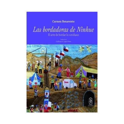 LAS BORDADORAS DE NINHUE. El arte de bordar lo cotidiano