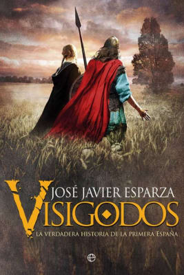 VISIGODOS: LA VERDADERA HISTORIA DE LA PRIMERA ESPAÑA