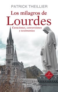 LOS MILAGROS DE LOURDES. CURACIONES, CONVERSIONES Y TESTIMONIOS1