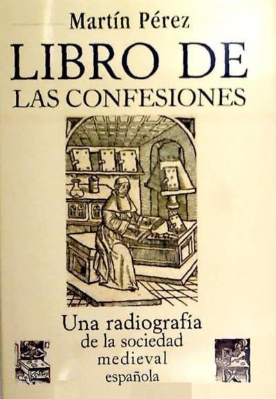 LIBRO DE LAS CONFESIONES. UNA RADIOGRAFIA DE LA SOCIEDAD MEDIEVAL ESPAÑOLA1