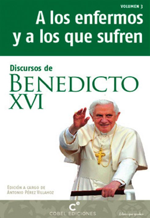 DISCURSOS DE BENEDICTO XVI A LOS ENFERMOS Y A LOS QUE SUFREN1