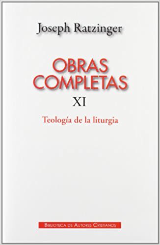OBRAS COMPLETAS RATZINGER. XI  TEOLOGIA DE LA LITURGIA1