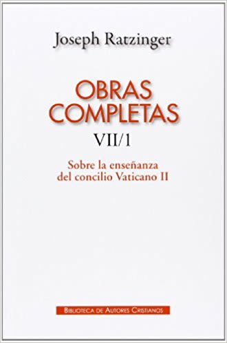 OBRAS COMPLETAS RATZINGER. VII/1 SOBRE LA ENSEÑANZA DEL CONCILIO VATICANO II1