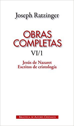 OBRAS COMPLETAS RATZINGER. VI/1 JESUS DE NAZARET, ESCRITOS DE CRISTOLO1