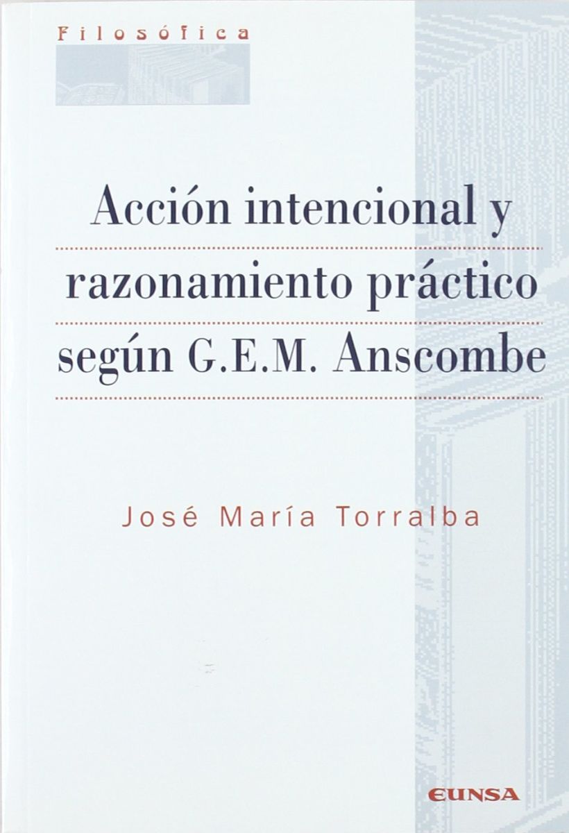 ACCION INTENCIONAL Y RAZONAMIENTO PRACTICO SEGUN G.E.M. ANSCOMBE1