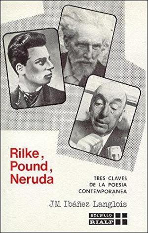 RILKE, POUND, NERUDA. TRES CLAVES DE LA POESIA CONTEMPORANEA1