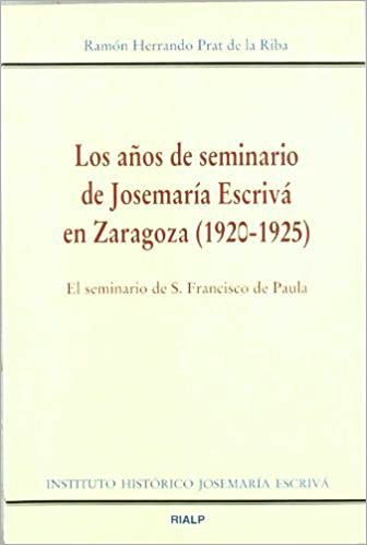 LOS AÑOS DE SEMINARIO DE JOSEMARIA ESCRIVA EN ZARAGOZA (1920-1925) 1 LOS AÑOS DE SEMINARIO DE JOSEMARIA ESCRIVA EN ZARAGOZA (1920-1925) 1