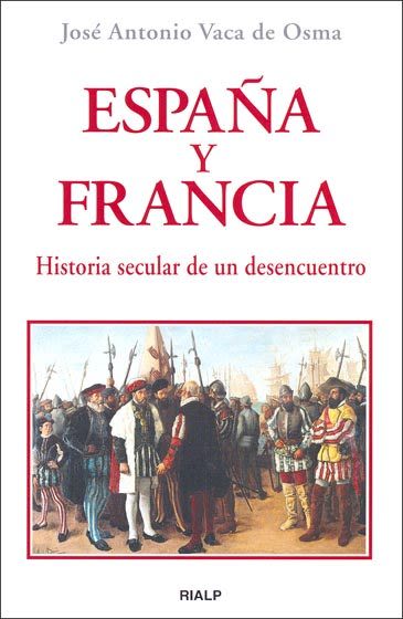 ESPAÑA Y FRANCIA. HISTORIA SECULAR DE UN DESENCUENTRO 1 ESPAÑA Y FRANCIA. HISTORIA SECULAR DE UN DESENCUENTRO 1