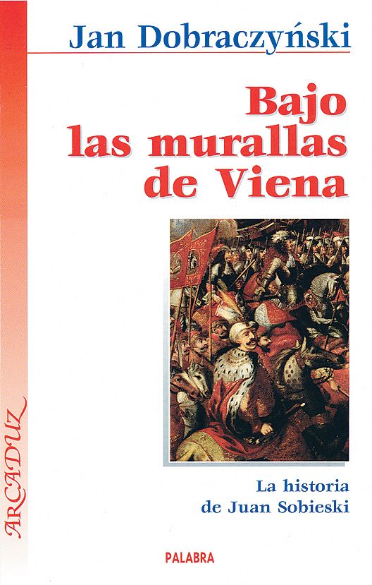 BAJO LAS MURALLAS DE VIENA. LA HISTORIA DE JUAN SOBIESKI1