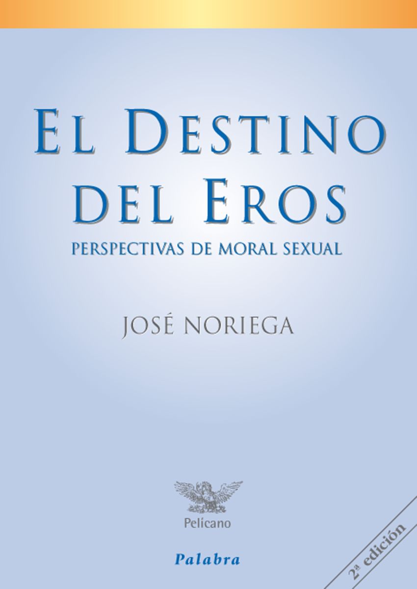 EL DESTINO DEL EROS. PERSPECTIVAS DE MORAL SEXUAL 1 EL DESTINO DEL EROS. PERSPECTIVAS DE MORAL SEXUAL 1