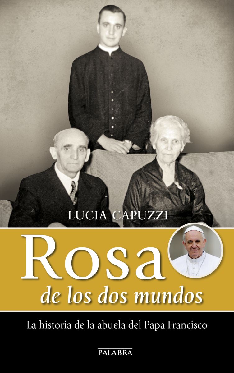 ROSA DE LOS DOS MUNDOS. LA HISTORIA DE LA ABUELA DEL PAPA FRANCISCO1