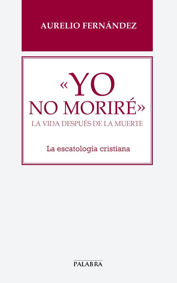 YO NO MORIRE, LA VIDA DESPUES DE LA MUERTE. LA ESCATOLOGIA CRISTIANA1