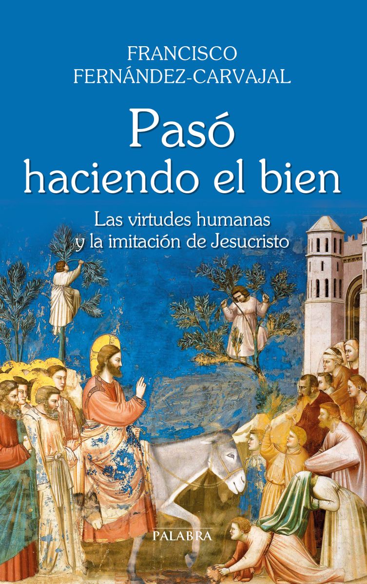 PASO HACIENDO EL BIEN. LAS VIRTUDES HUMANAS Y LA IMITACION DE JESUCRIS 1 PASO HACIENDO EL BIEN. LAS VIRTUDES HUMANAS Y LA IMITACION DE JESUCRIS 1