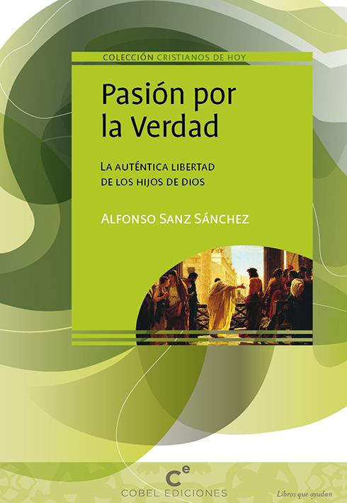 PASION POR LA VERDAD. LA AUTENTICA LIBERTAD DE LOS HIJOS DE DIOS1