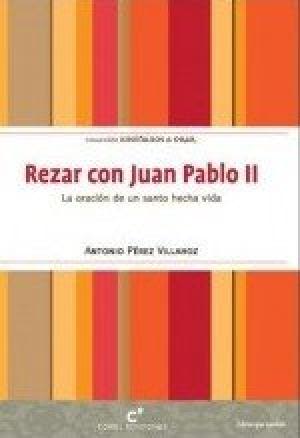 REZAR CON JUAN PABLO II. LA ORACION DE UN SANTO HECHA VIDA 1 REZAR CON JUAN PABLO II. LA ORACION DE UN SANTO HECHA VIDA 1