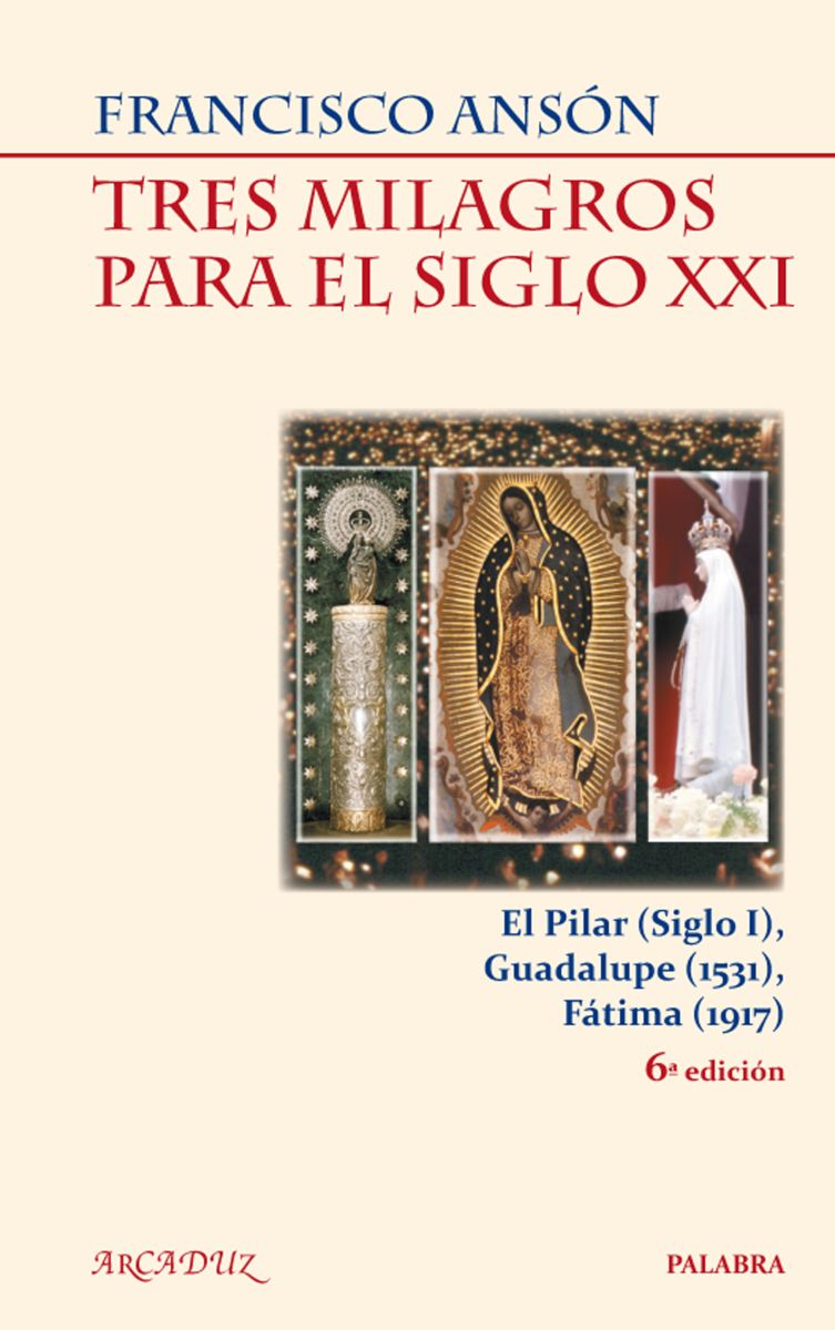 TRES MILAGROS PARA EL SIGLO XXI.EL PILAR (SIGLO I), GUADALUPE (1531),1
