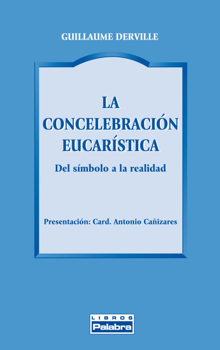 LA CONCELABRACION EUCARISTICA. DEL SIMBOLO A LA REALIDAD 1 LA CONCELABRACION EUCARISTICA. DEL SIMBOLO A LA REALIDAD 1