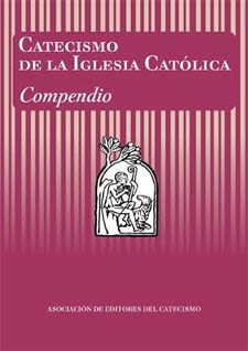 CATECISMO DE LA IGLESIA CATOLICA (COMPENDIO) 1 CATECISMO DE LA IGLESIA CATOLICA (COMPENDIO) 1