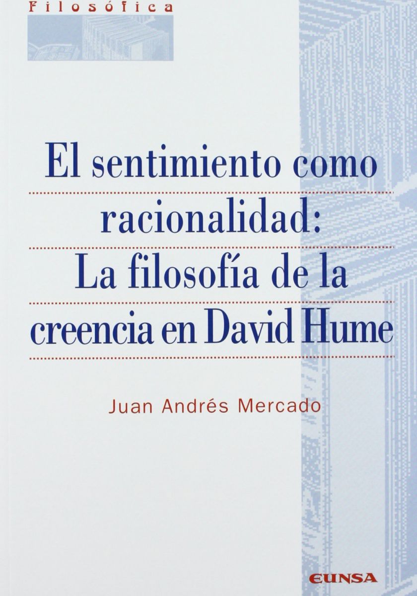 EL SENTIMIENTO COMO RACIONALIDAD: LA FILOSOFIA DE LA CREENCIA EN DAVID HUME1