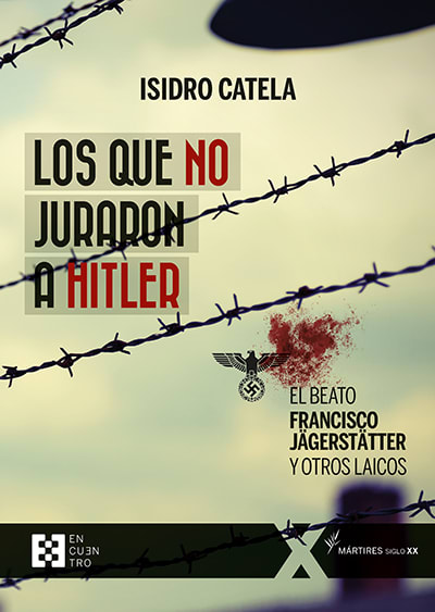 LOS QUE NO JURARON A HITLER. EL BEATO FRANCISCO JÄGERSTÄTTER Y OTROS LAICOS1