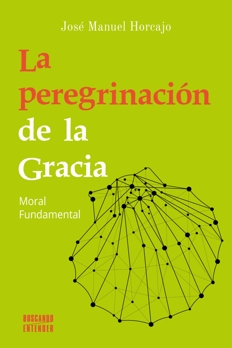LA PEREGRINACION DE LA GRACIA. MORAL FUNDAMENTAL 1 LA PEREGRINACION DE LA GRACIA. MORAL FUNDAMENTAL 1