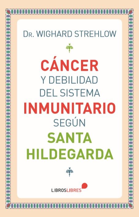CANCER Y DEBILIDAD DEL SISTEMA INMUNITARIO SEGUN SANTA HILDEGARDA 1 CANCER Y DEBILIDAD DEL SISTEMA INMUNITARIO SEGUN SANTA HILDEGARDA 1