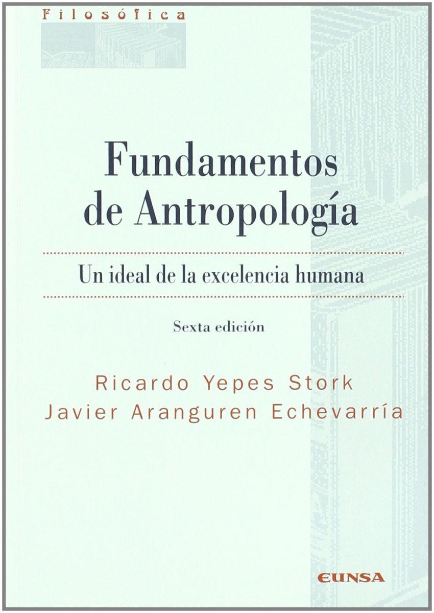 FUNDAMENTOS DE ANTROPOLOGIA. UN IDEAL DE LA EXCELENCIA HUMANA1