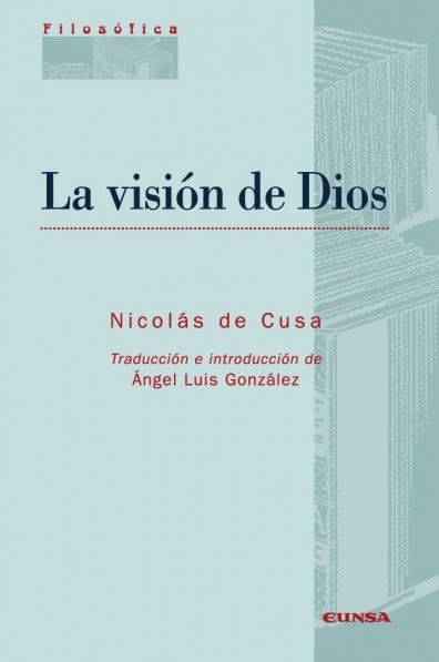 LA VISION DE DIOS, NICOLAS DE CUSA. INTR. TRADUCCION Y NOTAS DE ANGEL, EDICIONES UNIVERSIDAD DE NAV1