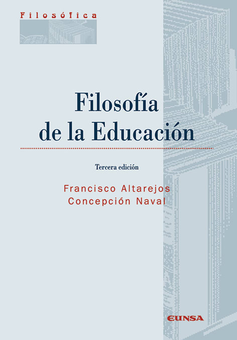 FILOSOFIA DE LA EDUCACION, CONCEPCION NAVAL- FRANCISCO ALTAREJOS, EDICIONES UNIVERSIDAD DE NAVARRA 1