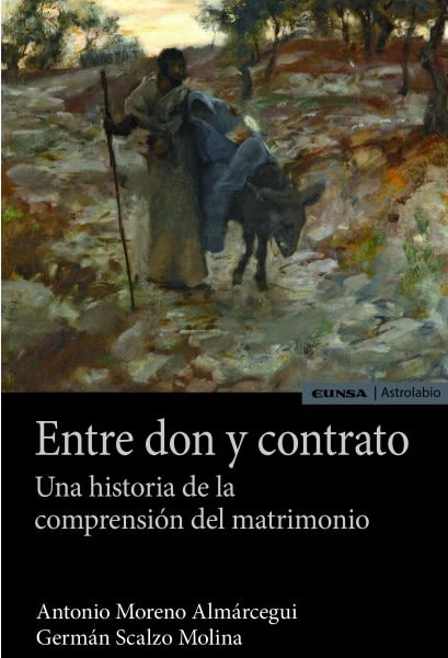 ENTRE DON Y CONTRATO. Una historia de la comprensión del matrimonio 1 ENTRE DON Y CONTRATO. Una historia de la comprensión del matrimonio 1
