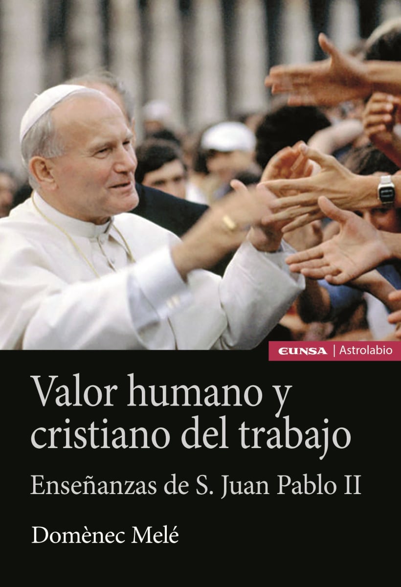 VALOR HUMANO Y CRISTIANO DEL TRABAJO. ENSEÑANZAS DE JUAN PABLO II.1