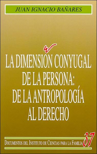 LA DIMENSION CONYUGAL DE LA PERSONA: DE LA ANTROPOLOGIA AL DERECHO1