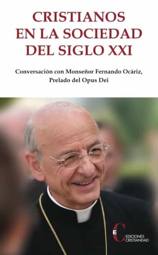 CRISTIANOS EN LA SOCIEDAD DEL SIGLO XXI. CONVERSACION CON MONSEÑOR FERNANDO OCARIZ 1 CRISTIANOS EN LA SOCIEDAD DEL SIGLO XXI. CONVERSACION CON MONSEÑOR FERNANDO OCARIZ 1