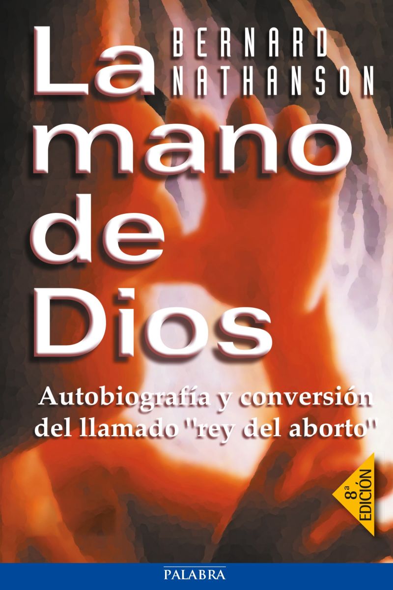LA MANO DE DIOS. AUTOBIOGRAFIA Y CONVERSION DEL LLAMADO ''REY DEL ABORTO1