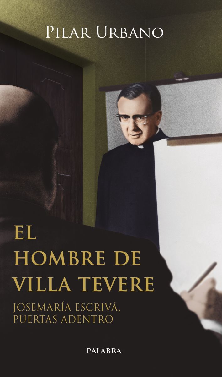 El hombre de Villa Tevere. Josemaría Escrivá, puertas adentro 1 El hombre de Villa Tevere. Josemaría Escrivá, puertas adentro 1