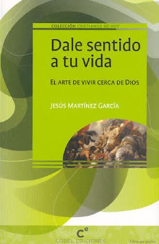 DALE SENTIDO A TU VIDA. EL ARTE DE VIVIR CERCA DE DIOS1