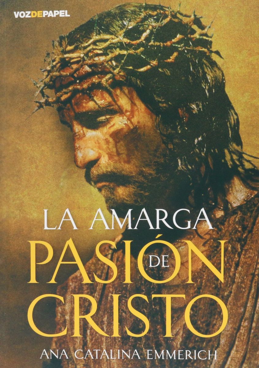 LA AMARGA PASION DE CRISTO, ANA CATALINA EMMERICK, 1 LA AMARGA PASION DE CRISTO, ANA CATALINA EMMERICK, 1