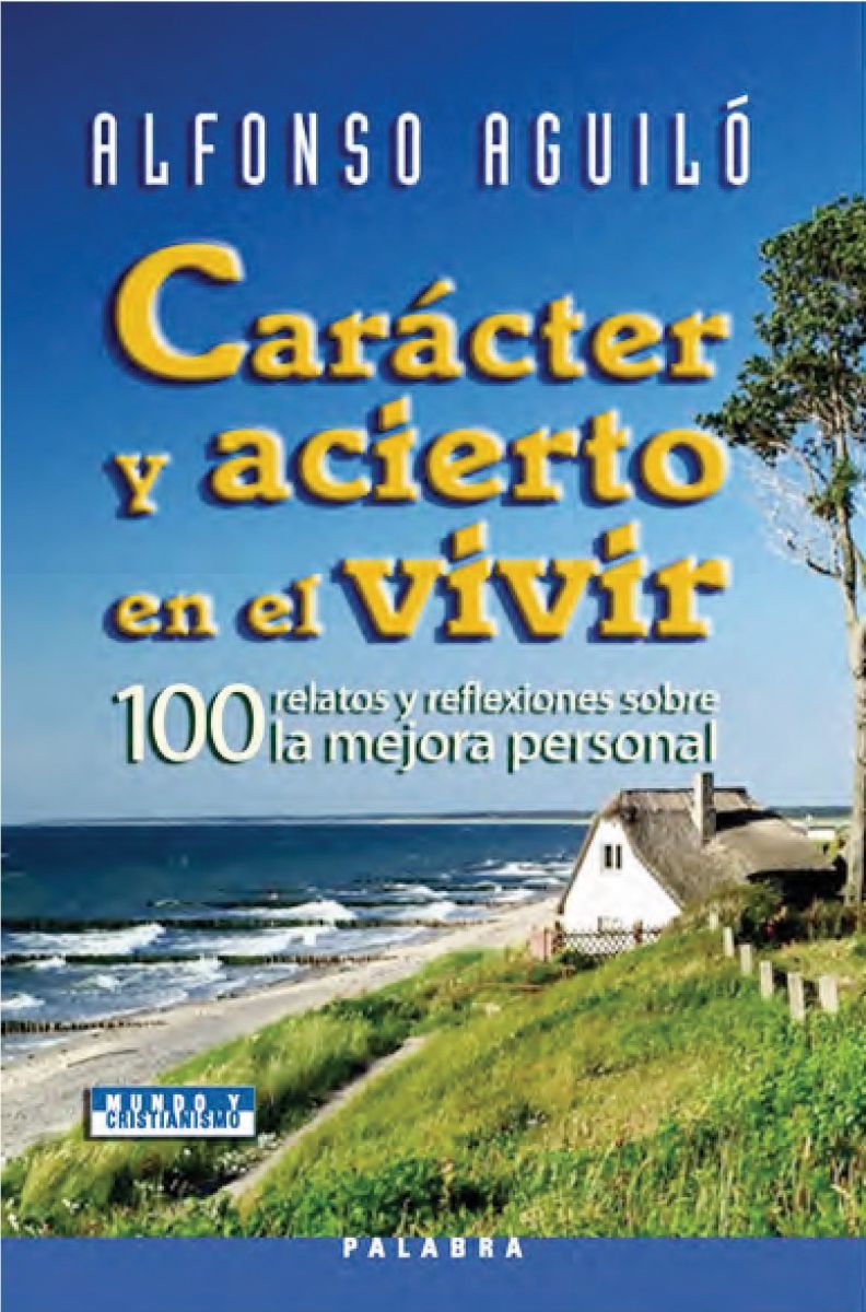 CARACTER Y ACIERTO EN EL VIVIR.100 RELATOS Y REFLEXIONES SOBRE MEJORA1