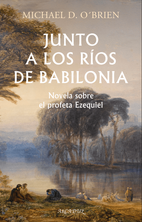 Junto a los ríos de Babilonia Novela sobre el profeta Ezequiel1