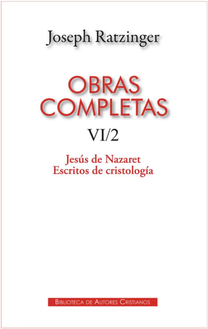OBRAS COMPLETAS DE JOSEPH RATZINGER. VI/2: JESÚS DE NAZARET. ESCRITOS DE CRISTOLOGÍA1