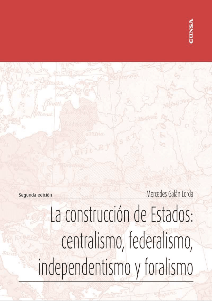 LA CONSTRUCCIÓN DE ESTADOS: CENTRALISMO, FEDERALISMO, INDEPENDENTISMO Y FORALISMO1