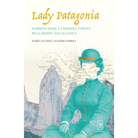 LADY PATAGONIA. Florence Dixie. La primera turista de la región magallánica1